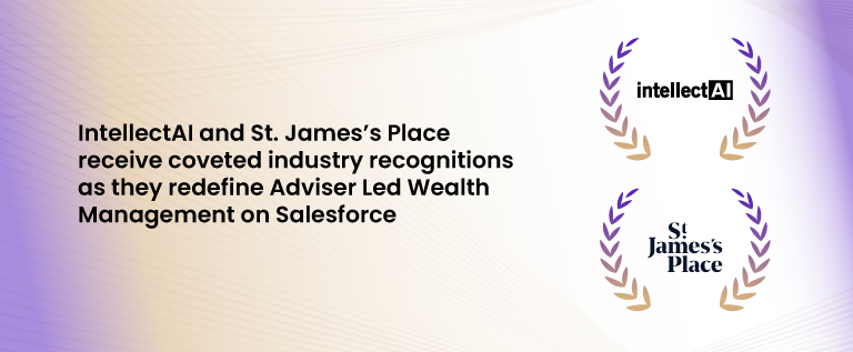 IntellectAI and St. James’s Place receive coveted industry recognitions as they redefine Adviser Led Wealth Management on Salesforce