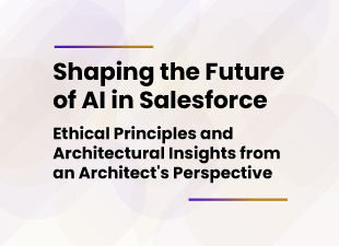 Shaping the Future of AI in Salesforce: Ethical Principles and Architectural Insights from an Architect’s Perspective
